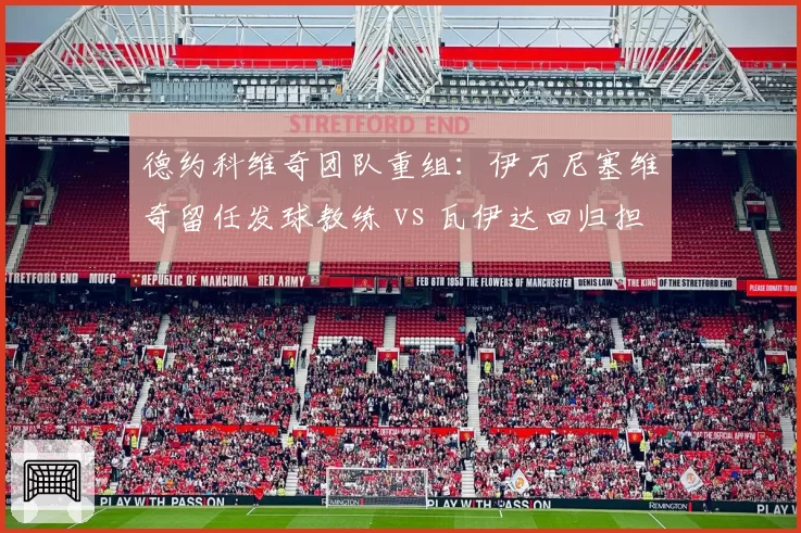 德约科维奇团队重组:伊万尼塞维奇留任发球教练 vs 瓦伊达回归担任主教练