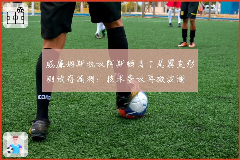 威廉姆斯抗议阿斯顿马丁尾翼变形测试存漏洞，技术争议再掀波澜