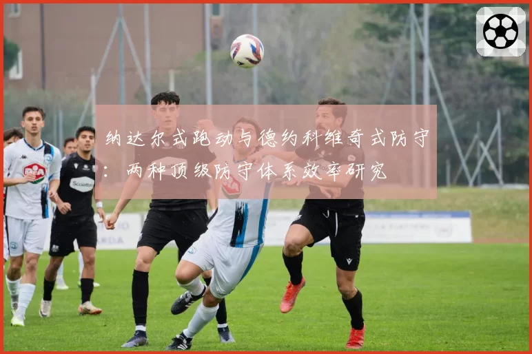 纳达尔式跑动与德约科维奇式防守：两种顶级防守体系效率研究